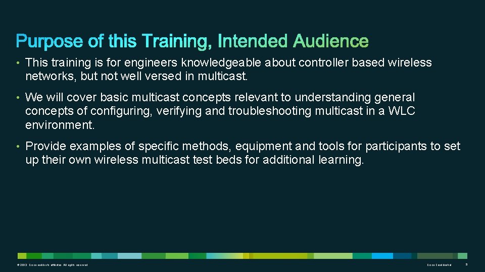  • This training is for engineers knowledgeable about controller based wireless networks, but