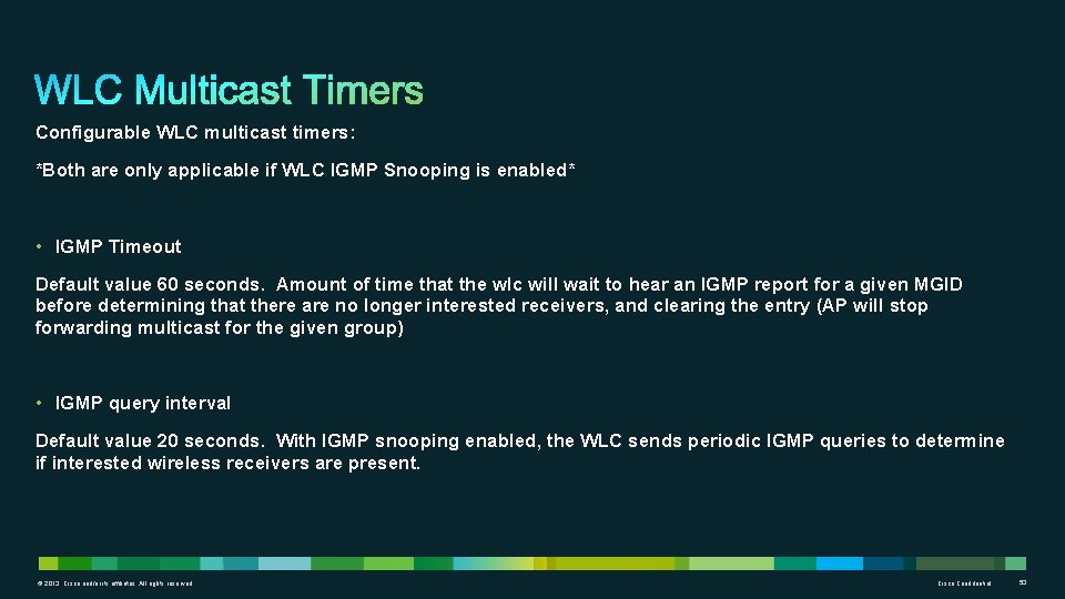 Configurable WLC multicast timers: *Both are only applicable if WLC IGMP Snooping is enabled*