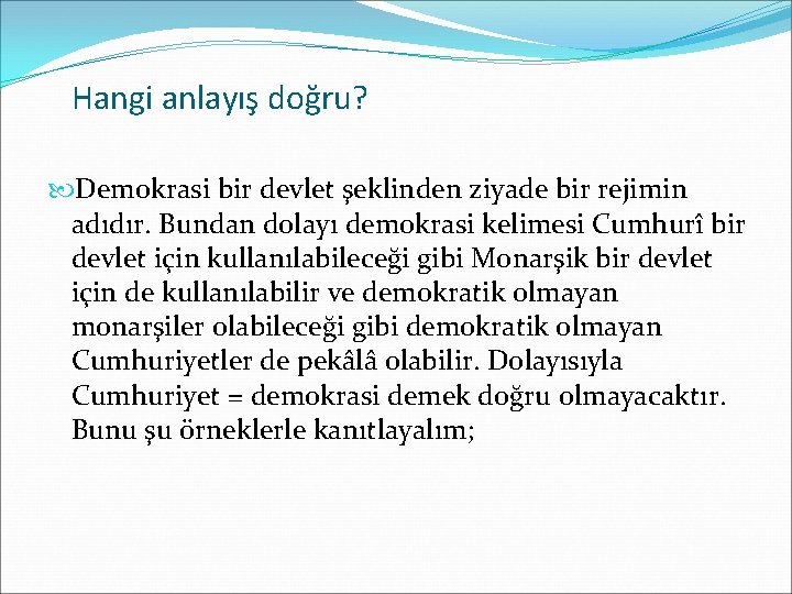 Hangi anlayış doğru? Demokrasi bir devlet şeklinden ziyade bir rejimin adıdır. Bundan dolayı demokrasi