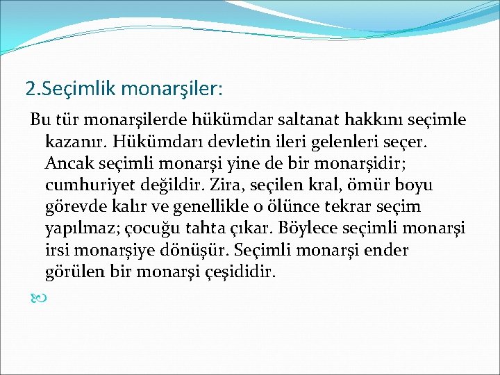 2. Seçimlik monarşiler: Bu tür monarşilerde hükümdar saltanat hakkını seçimle kazanır. Hükümdarı devletin ileri