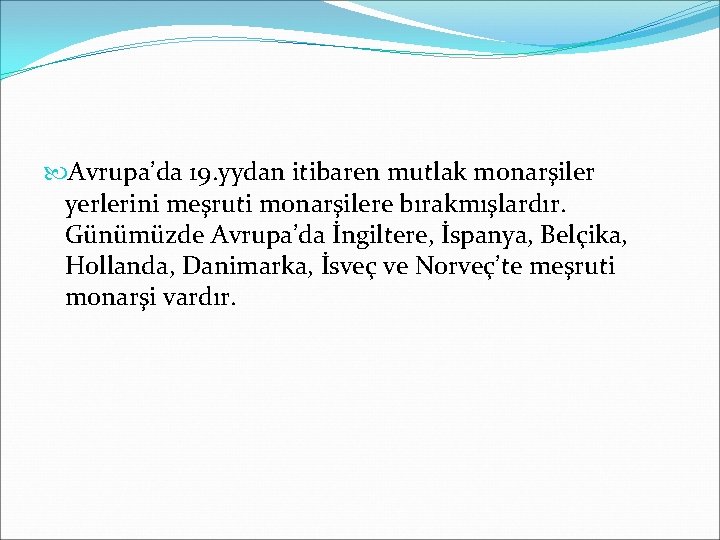  Avrupa’da 19. yydan itibaren mutlak monarşiler yerlerini meşruti monarşilere bırakmışlardır. Günümüzde Avrupa’da İngiltere,