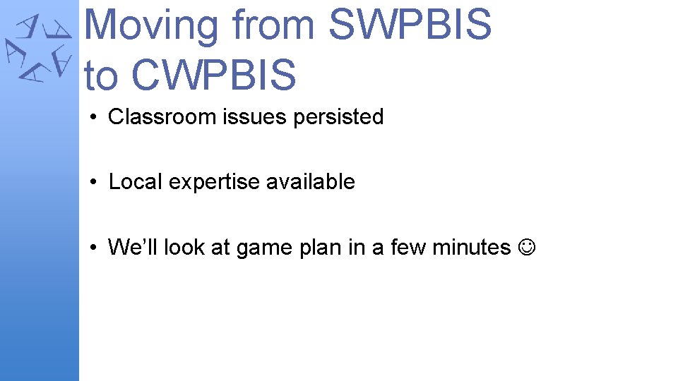 Moving from SWPBIS to CWPBIS • Classroom issues persisted • Local expertise available •
