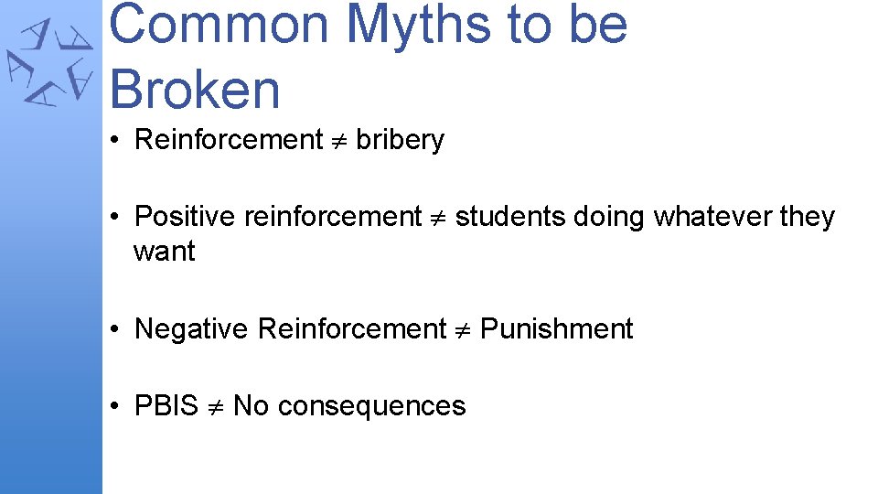 Common Myths to be Broken • Reinforcement bribery • Positive reinforcement students doing whatever