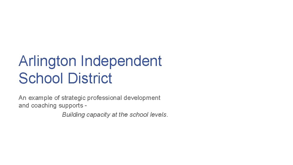 Arlington Independent School District An example of strategic professional development and coaching supports Building