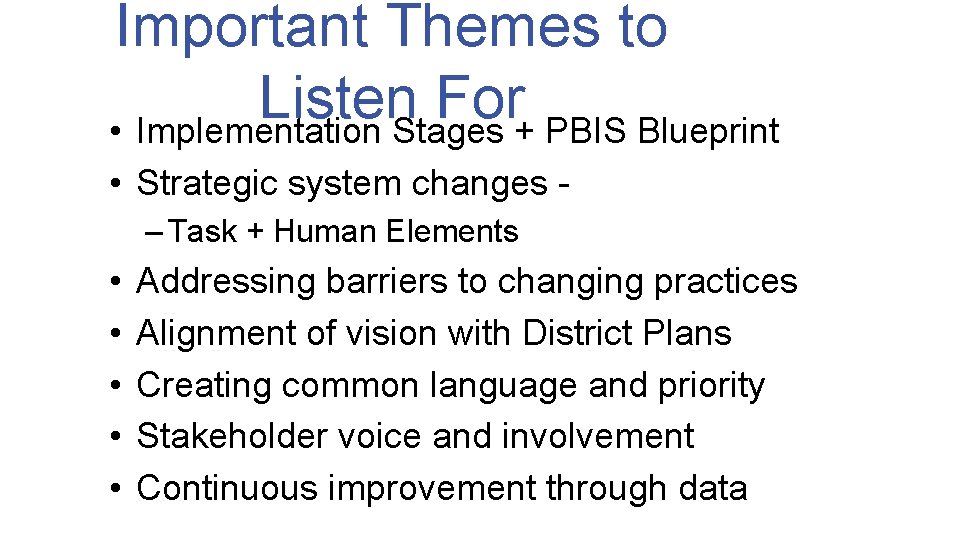 Important Themes to Listen For • Implementation Stages + PBIS Blueprint • Strategic system