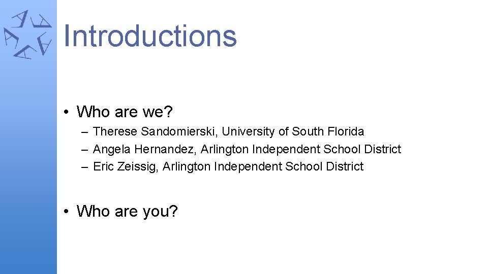 Introductions • Who are we? – Therese Sandomierski, University of South Florida – Angela