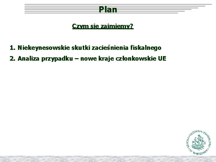 Plan Czym się zajmiemy? 1. Niekeynesowskie skutki zacieśnienia fiskalnego 2. Analiza przypadku – nowe