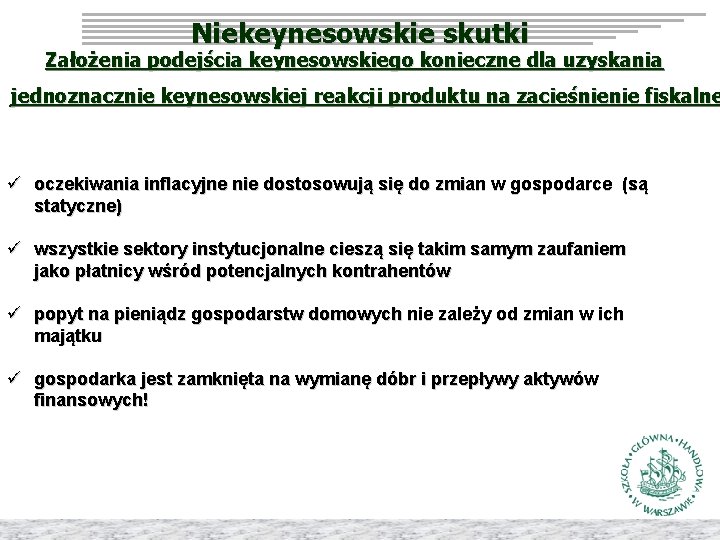 Niekeynesowskie skutki Założenia podejścia keynesowskiego konieczne dla uzyskania jednoznacznie keynesowskiej reakcji produktu na zacieśnienie