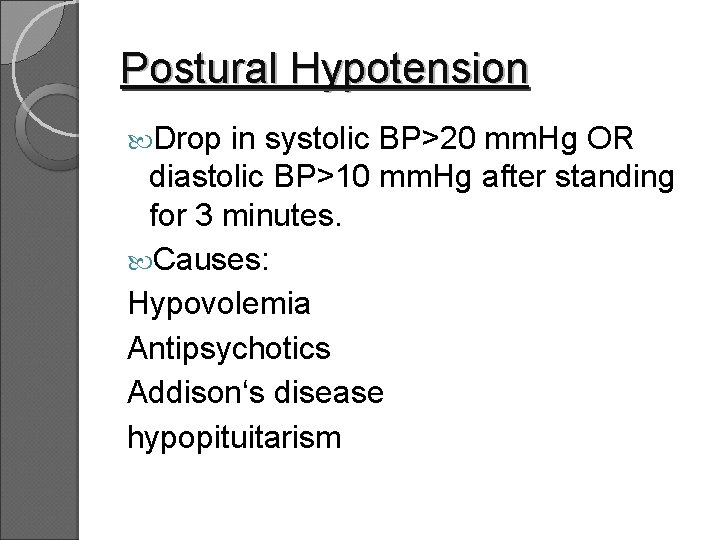 Postural Hypotension Drop in systolic BP>20 mm. Hg OR diastolic BP>10 mm. Hg after