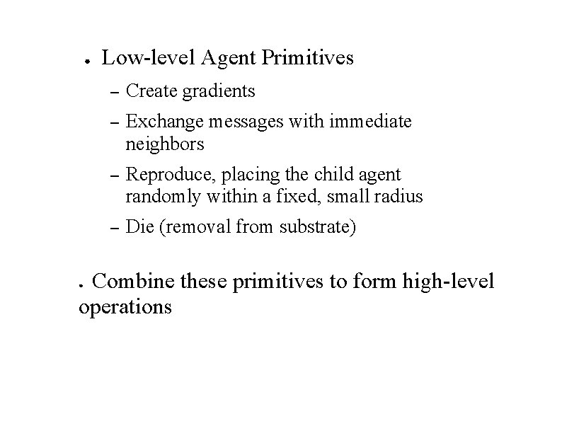 ● Low-level Agent Primitives – Create gradients – Exchange messages with immediate neighbors –