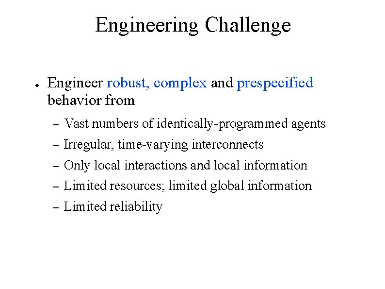 Engineering Challenge ● Engineer robust, complex and prespecified behavior from – Vast numbers of