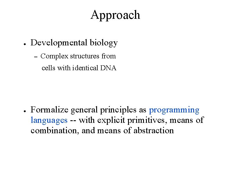 Approach ● Developmental biology – Complex structures from cells with identical DNA ● Formalize