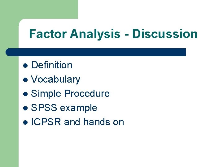 Factor Analysis - Discussion Definition l Vocabulary l Simple Procedure l SPSS example l