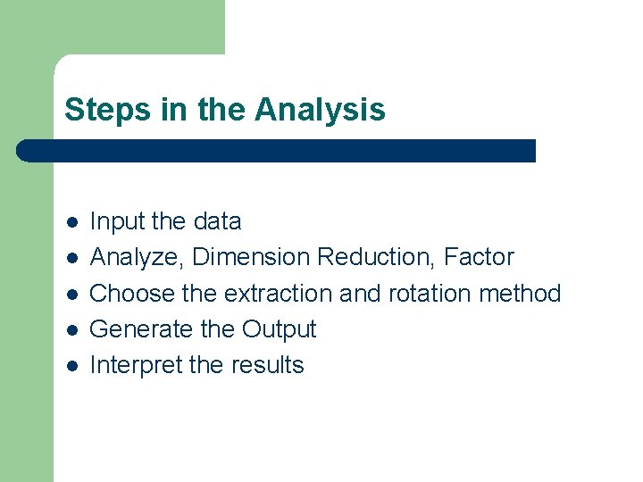 Steps in the Analysis l l l Input the data Analyze, Dimension Reduction, Factor