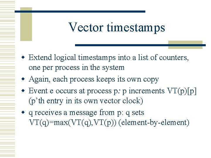 Vector timestamps w Extend logical timestamps into a list of counters, one per process