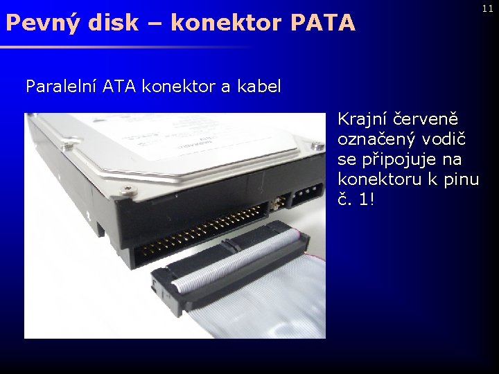 Pevný disk – konektor PATA Paralelní ATA konektor a kabel Krajní červeně označený vodič