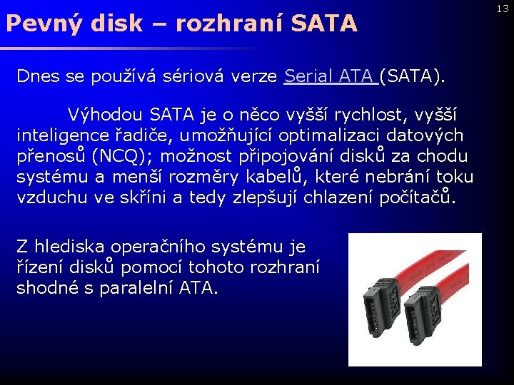 Pevný disk – rozhraní SATA Dnes se používá sériová verze Serial ATA (SATA). Výhodou