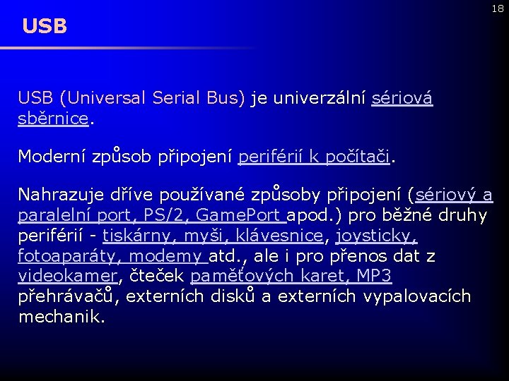 USB 18 USB (Universal Serial Bus) je univerzální sériová sběrnice. Moderní způsob připojení periférií