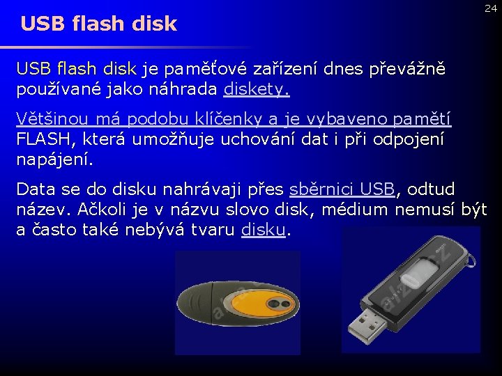 USB flash disk 24 USB flash disk je paměťové zařízení dnes převážně používané jako