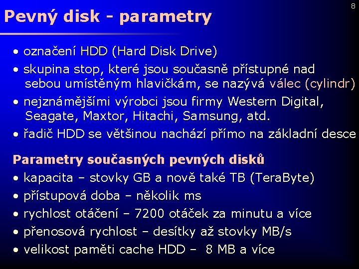 Pevný disk - parametry 8 • označení HDD (Hard Disk Drive) • skupina stop,