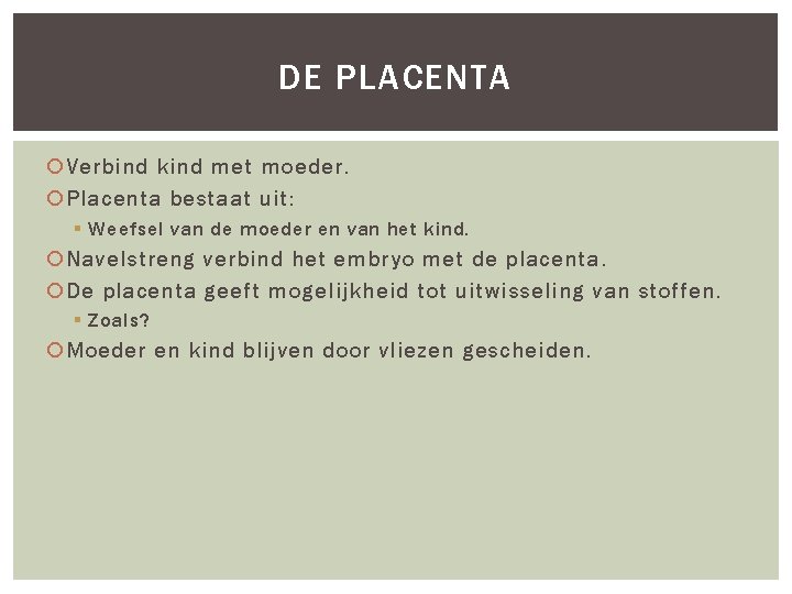 DE PLACENTA Verbind kind met moeder. Placenta bestaat uit: § Weefsel van de moeder