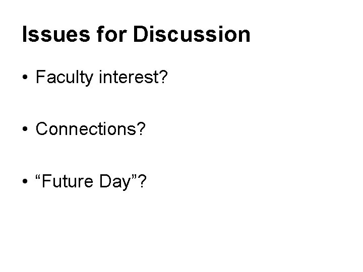 Issues for Discussion • Faculty interest? • Connections? • “Future Day”? 
