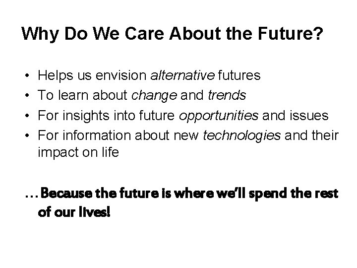 Why Do We Care About the Future? • • Helps us envision alternative futures