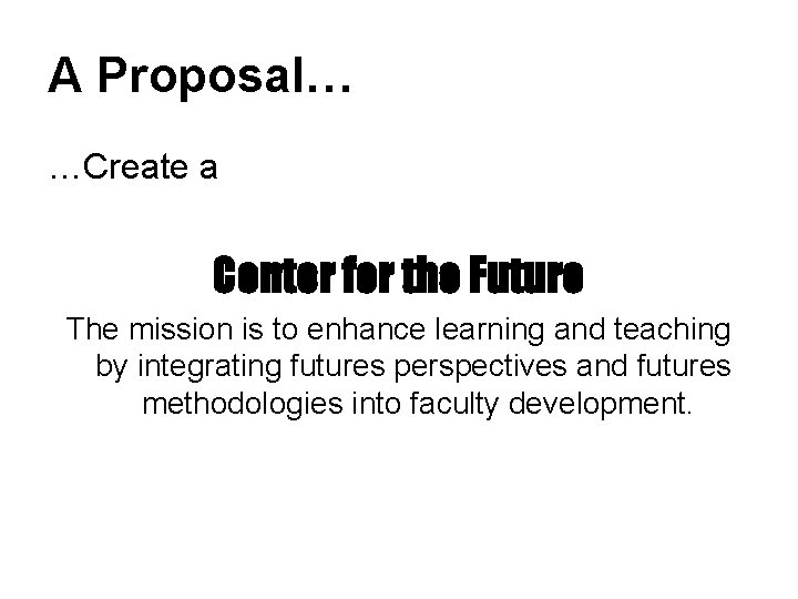 A Proposal… …Create a Center for the Future The mission is to enhance learning