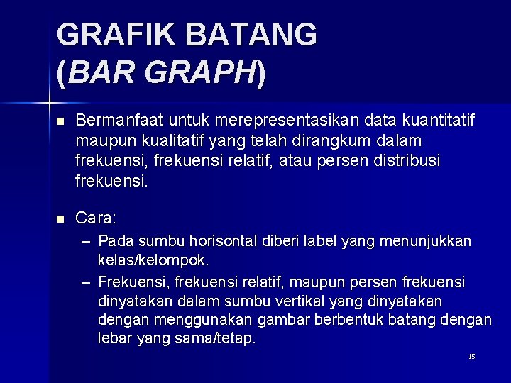 GRAFIK BATANG (BAR GRAPH) n Bermanfaat untuk merepresentasikan data kuantitatif maupun kualitatif yang telah