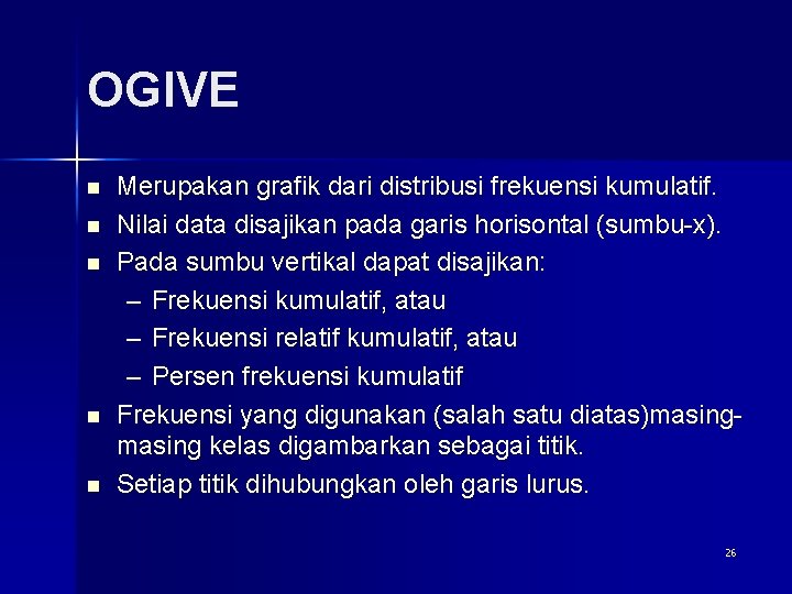 OGIVE n n n Merupakan grafik dari distribusi frekuensi kumulatif. Nilai data disajikan pada