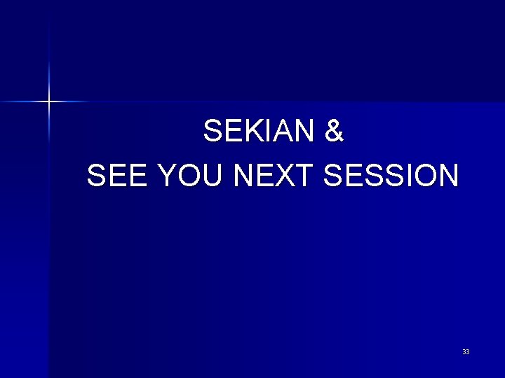 SEKIAN & SEE YOU NEXT SESSION 33 