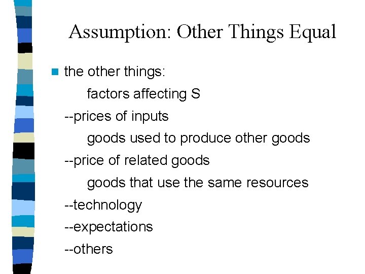 Assumption: Other Things Equal n the other things: factors affecting S --prices of inputs