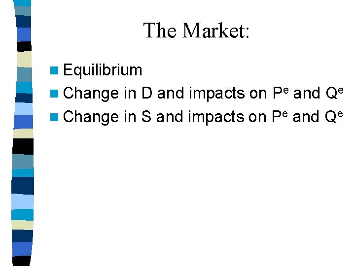 The Market: n Equilibrium n Change in D and impacts on Pe and Qe