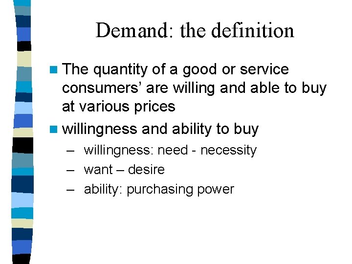 Demand: the definition n The quantity of a good or service consumers’ are willing