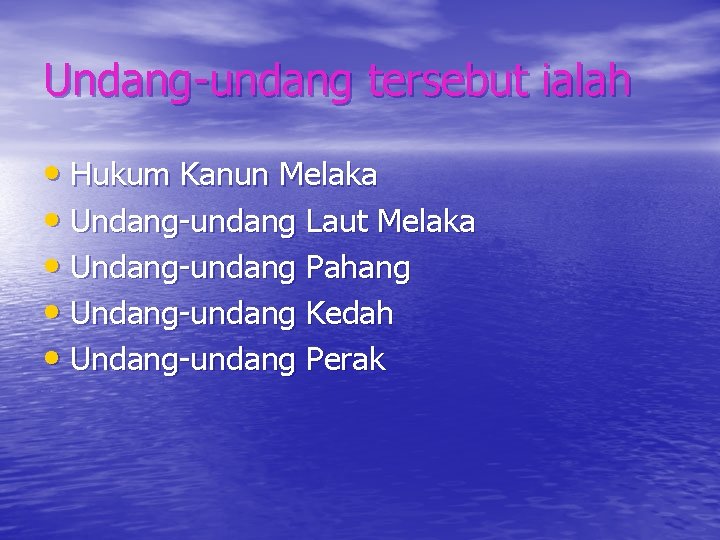 Undang-undang tersebut ialah • Hukum Kanun Melaka • Undang-undang Laut Melaka • Undang-undang Pahang