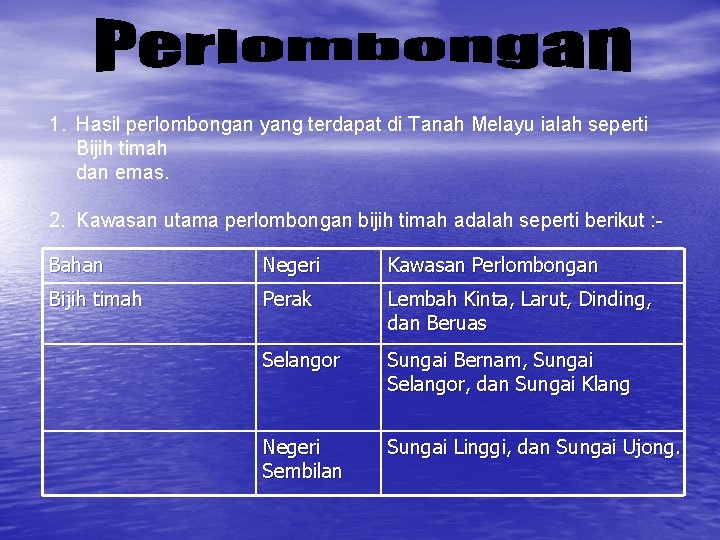 1. Hasil perlombongan yang terdapat di Tanah Melayu ialah seperti Bijih timah dan emas.