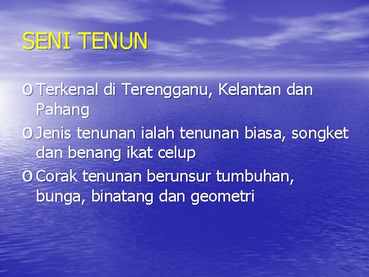 SENI TENUN o Terkenal di Terengganu, Kelantan dan Pahang o Jenis tenunan ialah tenunan