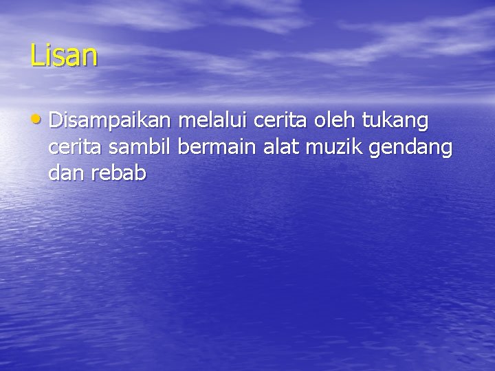 Lisan • Disampaikan melalui cerita oleh tukang cerita sambil bermain alat muzik gendang dan