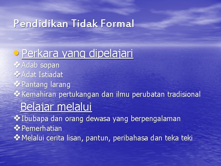 Pendidikan Tidak Formal • Perkara yang dipelajari v Adab sopan v Adat Istiadat v