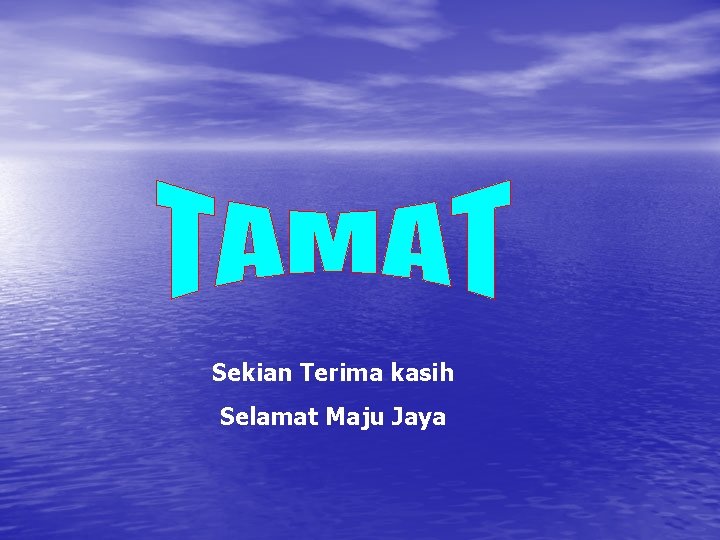 Sekian Terima kasih Selamat Maju Jaya 