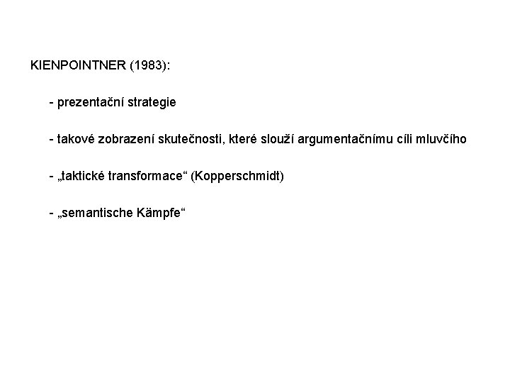  KIENPOINTNER (1983): - prezentační strategie - takové zobrazení skutečnosti, které slouží argumentačnímu cíli