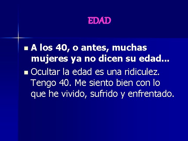 EDAD n A los 40, o antes, muchas mujeres ya no dicen su edad. EDAD n A los 40, o antes, muchas mujeres ya no dicen su edad.