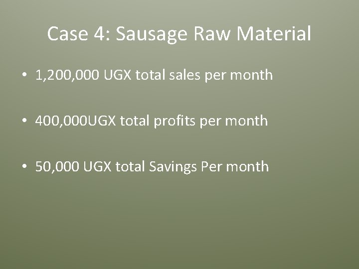 Case 4: Sausage Raw Material • 1, 200, 000 UGX total sales per month