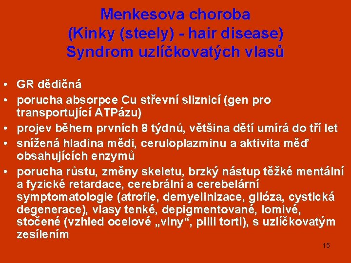 Menkesova choroba (Kinky (steely) - hair disease) Syndrom uzlíčkovatých vlasů • GR dědičná •