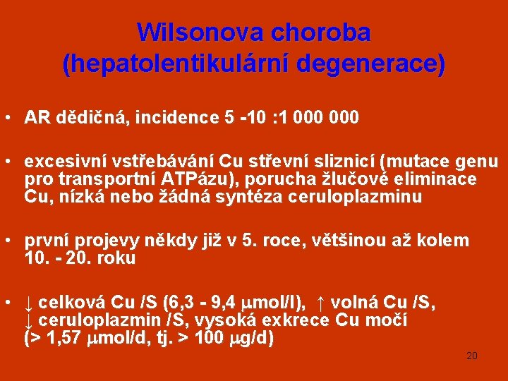 Wilsonova choroba (hepatolentikulární degenerace) • AR dědičná, incidence 5 -10 : 1 000 •