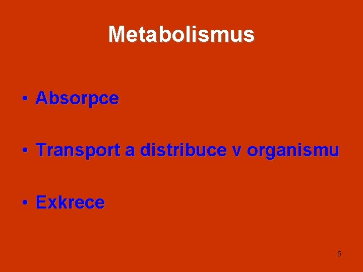 Metabolismus • Absorpce • Transport a distribuce v organismu • Exkrece 5 