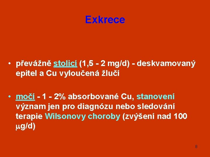 Exkrece • převážně stolicí (1, 5 - 2 mg/d) - deskvamovaný epitel a Cu