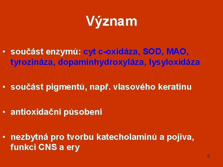 Význam • součást enzymů: cyt c-oxidáza, SOD, MAO, tyrozináza, dopaminhydroxyláza, lysyloxidáza • součást pigmentů,