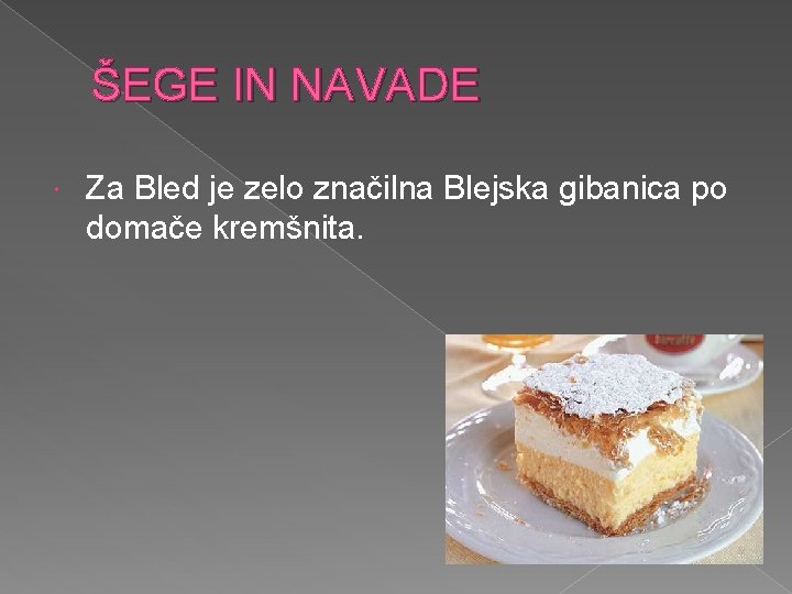 ŠEGE IN NAVADE Za Bled je zelo značilna Blejska gibanica po domače kremšnita. 