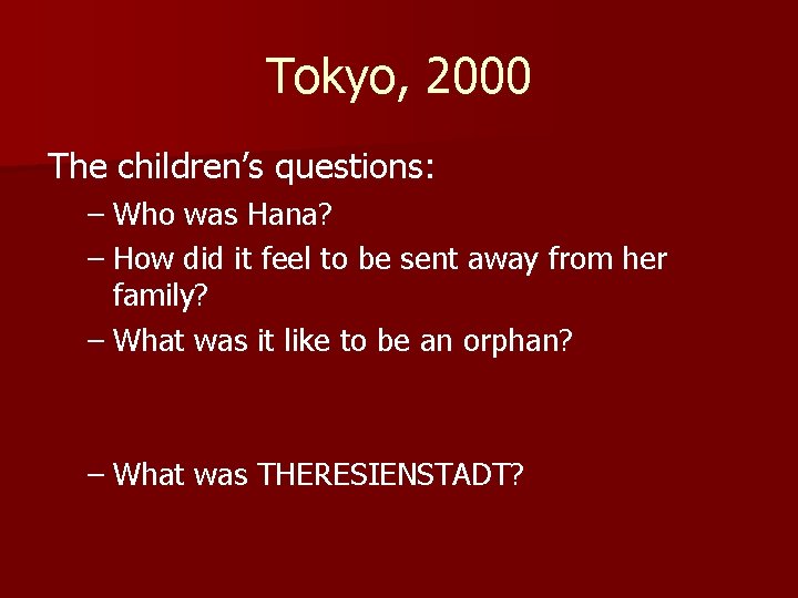 Tokyo, 2000 The children’s questions: – Who was Hana? – How did it feel